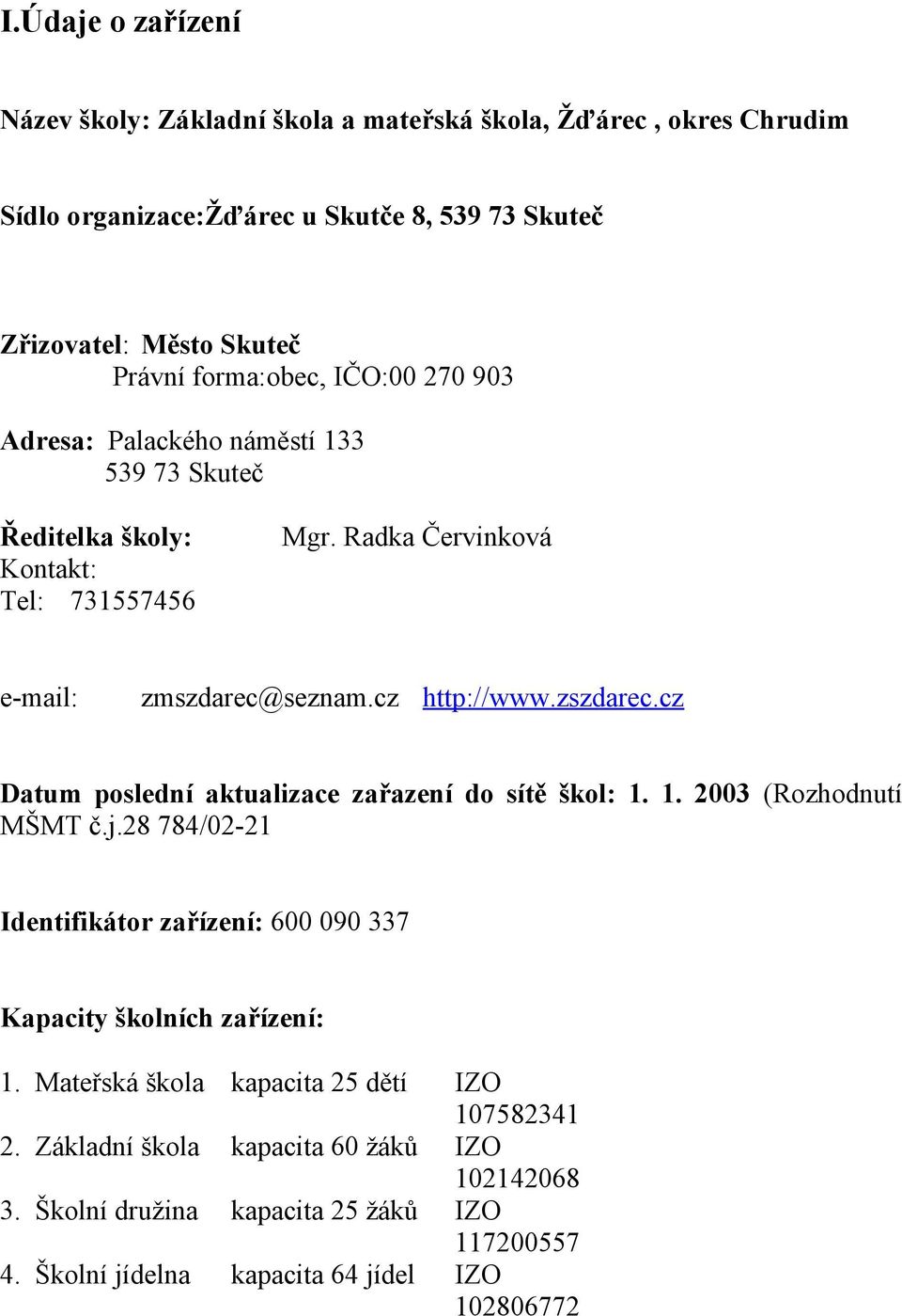 zszdarec.cz Datum poslední aktualizace zařazení do sítě škol: 1. 1. 2003 (Rozhodnutí MŠMT č.j.28 784/02-21 Identifikátor zařízení: 600 090 337 Kapacity školních zařízení: 1.