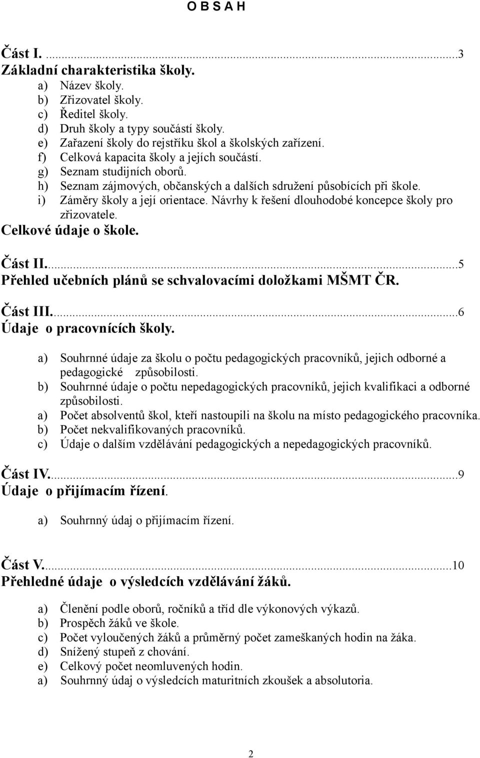 h) Seznam zájmových, občanských a dalších sdružení působících při škole. i) Záměry školy a její orientace. Návrhy k řešení dlouhodobé koncepce školy pro zřizovatele. Celkové údaje o škole. Část II.