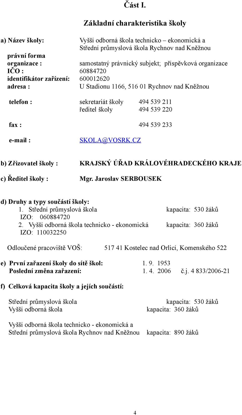 příspěvková organizace IČO : 60884720 identifikátor zařízení: 600012620 adresa : U Stadionu 1166, 516 01 Rychnov nad Kněžnou telefon : sekretariát školy 494 539 211 ředitel školy 494 539 220 fax :