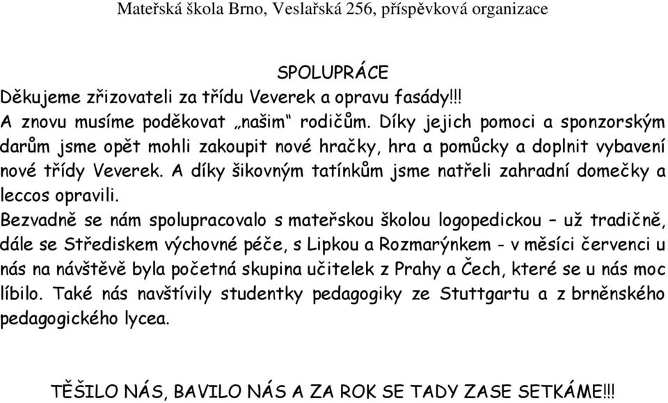 A díky šikovným tatínkům jsme natřeli zahradní domečky a leccos opravili.