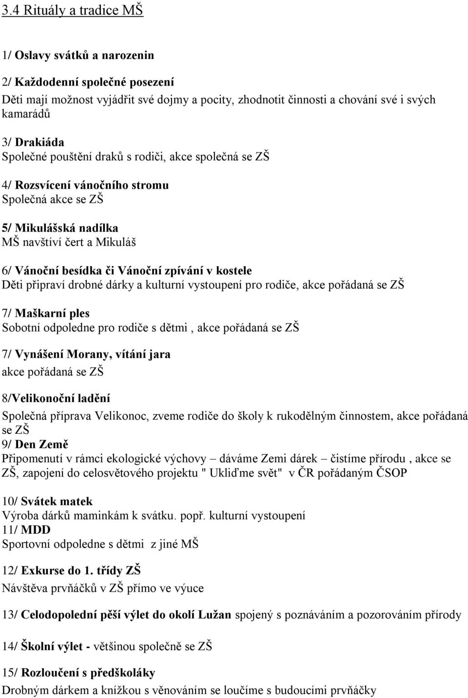 kostele Děti připraví drobné dárky a kulturní vystoupení pro rodiče, akce pořádaná se ZŠ 7/ Maškarní ples Sobotní odpoledne pro rodiče s dětmi, akce pořádaná se ZŠ 7/ Vynášení Morany, vítání jara