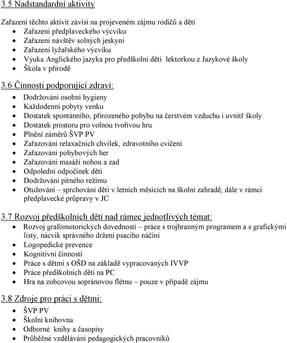 6 Činnosti podporující zdraví: Dodržování osobní hygieny Každodenní pobyty venku Dostatek spontánního, přirozeného pohybu na čerstvém vzduchu i uvnitř školy Dostatek prostoru pro volnou tvořivou hru