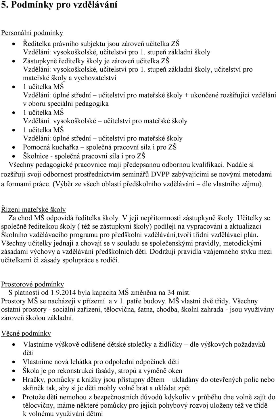 stupeň základní školy, učitelství pro mateřské školy a vychovatelství 1 učitelka MŠ Vzdělání: úplné střední učitelství pro mateřské školy + ukončené rozšiřující vzdělání v oboru speciální pedagogika