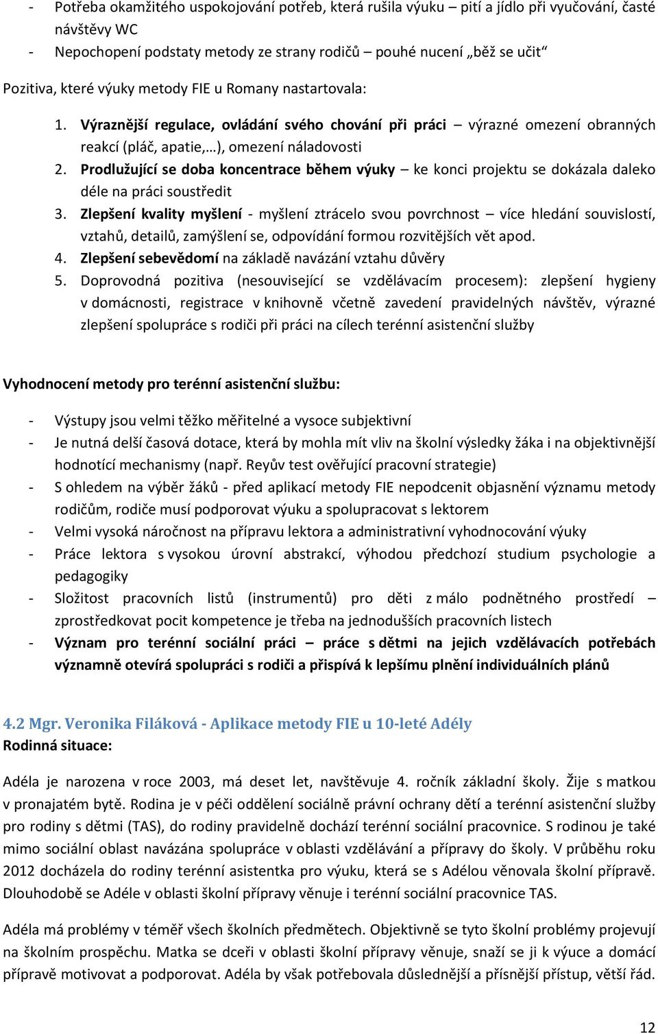 Prodlužující se doba koncentrace během výuky ke konci projektu se dokázala daleko déle na práci soustředit 3.