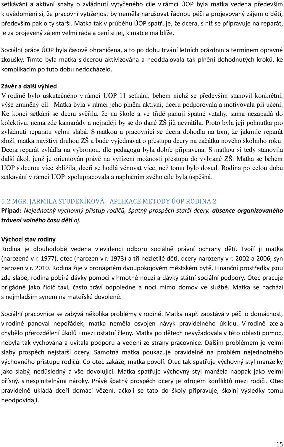 Sociální práce ÚOP byla časově ohraničena, a to po dobu trvání letních prázdnin a termínem opravné zkoušky.