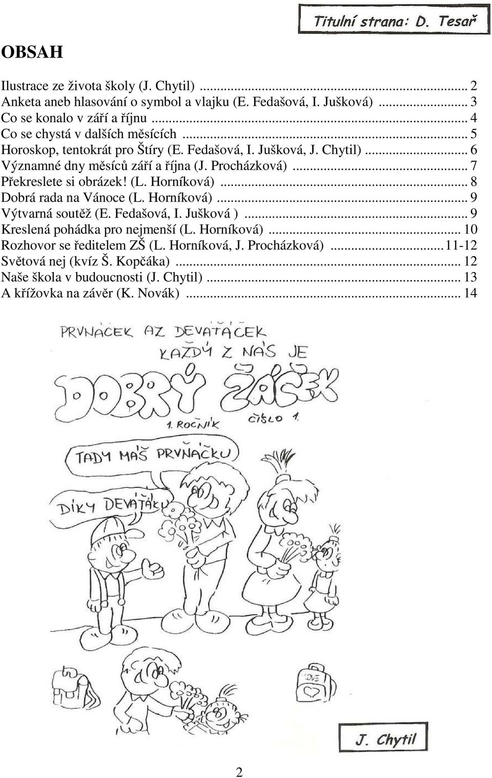 .. 7 Překreslete si obrázek! (L. Horníková)... 8 Dobrá rada na Vánoce (L. Horníková)... 9 Výtvarná soutěž (E. Fedašová, I. Jušková )... 9 Kreslená pohádka pro nejmenší (L.