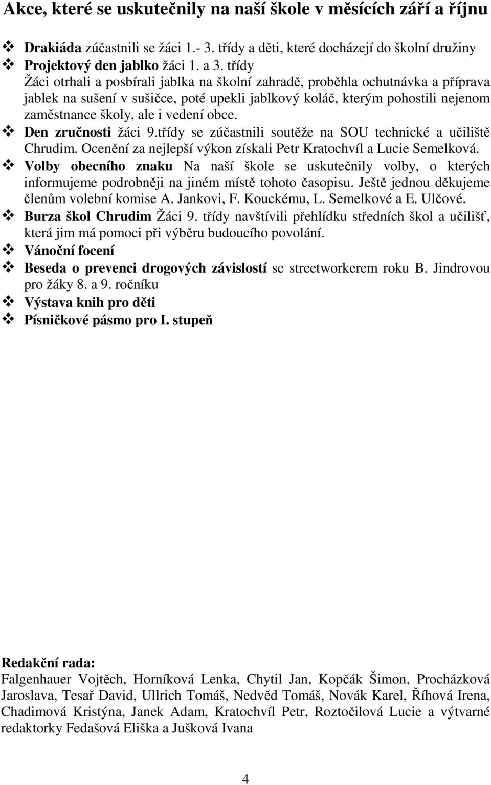 vedení obce. Den zručnosti žáci 9.třídy se zúčastnili soutěže na SOU technické a učiliště Chrudim. Ocenění za nejlepší výkon získali Petr Kratochvíl a Lucie Semelková.