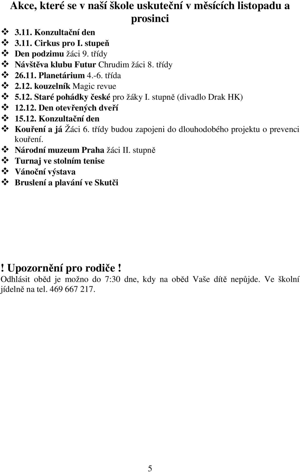 stupně (divadlo Drak HK) 12.12. Den otevřených dveří 15.12. Konzultační den Kouření a já Žáci 6. třídy budou zapojeni do dlouhodobého projektu o prevenci kouření.