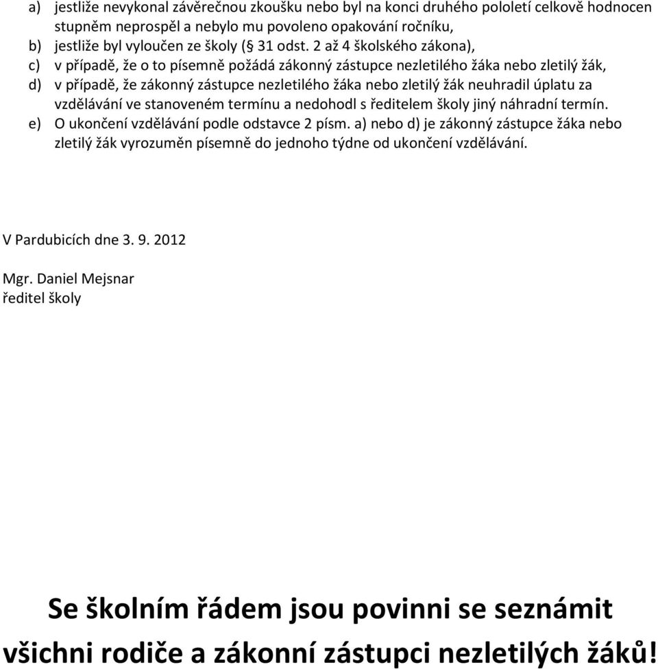 za vzdělávání ve stanoveném termínu a nedohodl s ředitelem školy jiný náhradní termín. e) O ukončení vzdělávání podle odstavce 2 písm.