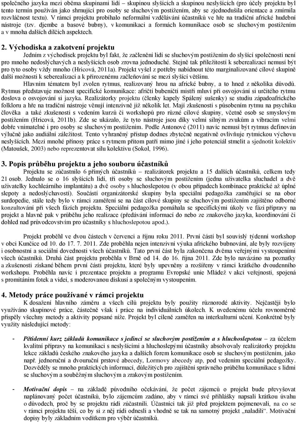 djembe a basové bubny), v komunikaci a formách komunikace osob se sluchovým postižením a v mnoha dalších dílčích aspektech. 2.