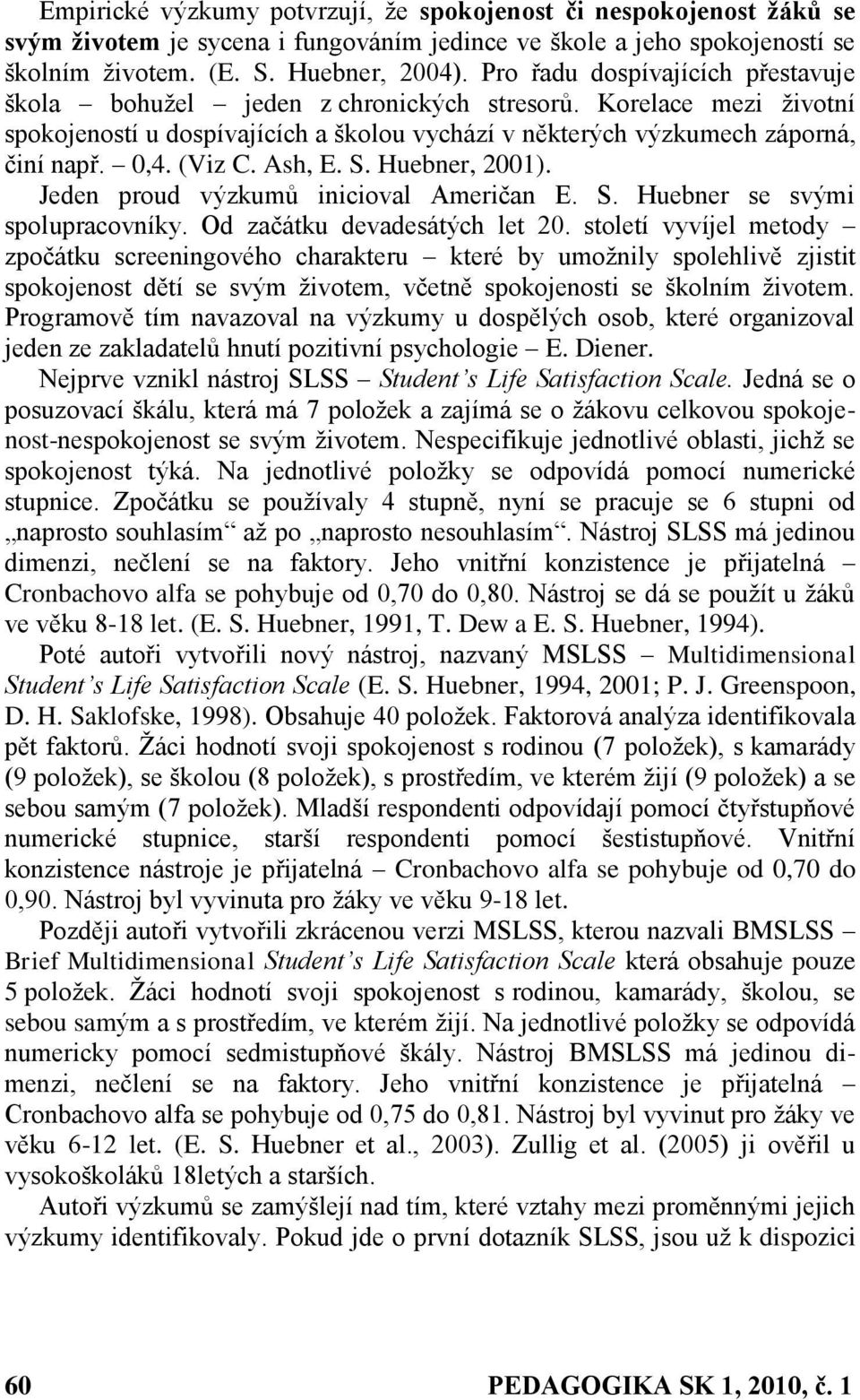 Ash, E. S. Huebner, 2001). Jeden proud výzkumů inicioval Američan E. S. Huebner se svými spolupracovníky. Od začátku devadesátých let 20.