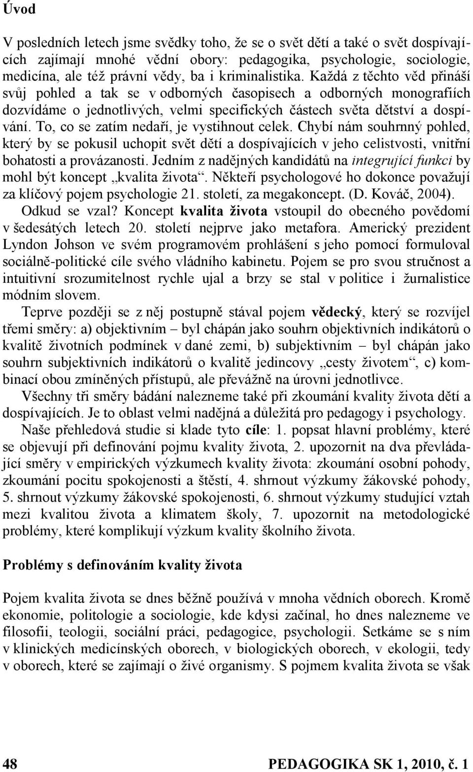 To, co se zatím nedaří, je vystihnout celek. Chybí nám souhrnný pohled, který by se pokusil uchopit svět dětí a dospívajících v jeho celistvosti, vnitřní bohatosti a provázanosti.