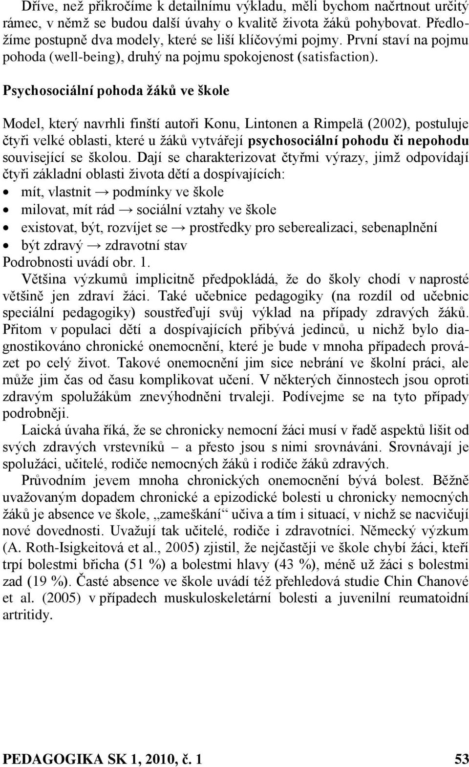 Psychosociální pohoda žáků ve škole Model, který navrhli finští autoři Konu, Lintonen a Rimpelä (2002), postuluje čtyři velké oblasti, které u ţáků vytvářejí psychosociální pohodu či nepohodu