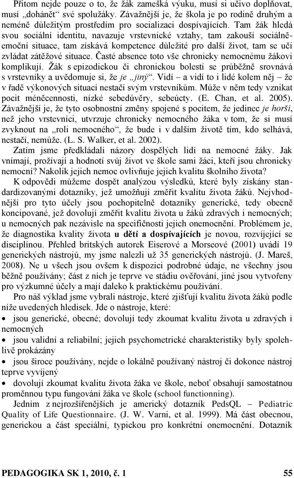 Tam ţák hledá svou sociální identitu, navazuje vrstevnické vztahy, tam zakouší sociálněemoční situace, tam získává kompetence důleţité pro další ţivot, tam se učí zvládat zátěţové situace.