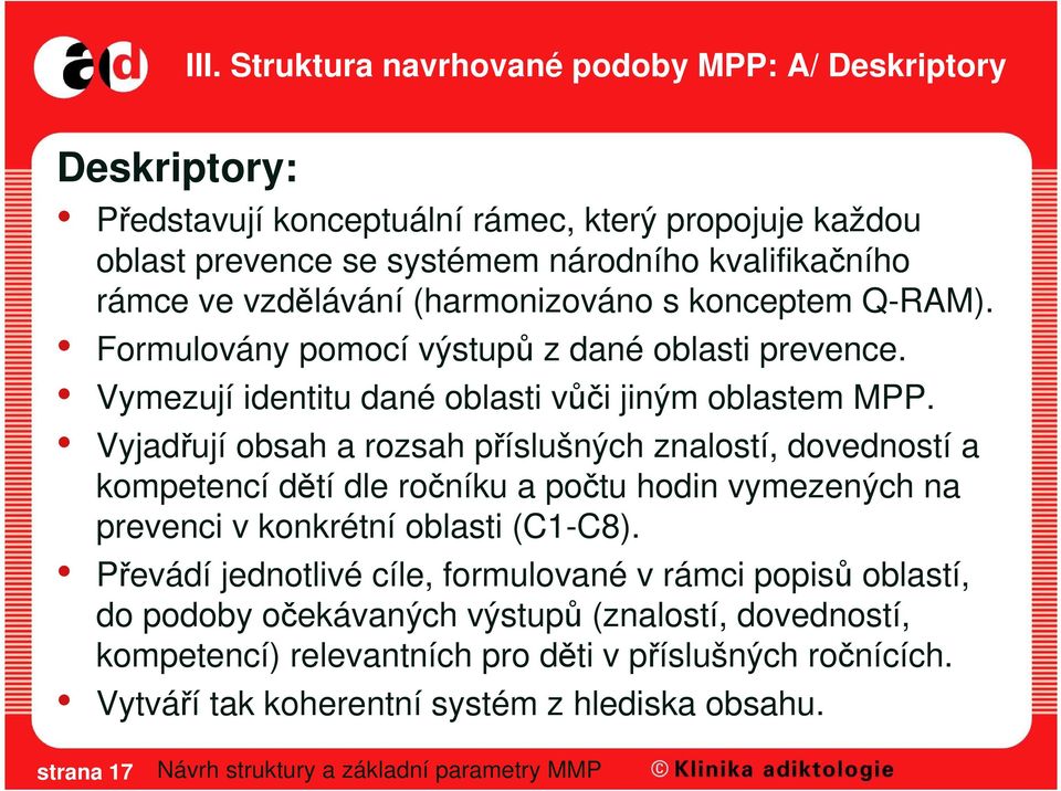 Vyjadřují obsah a rozsah příslušných znalostí, dovedností a kompetencí dětí dle ročníku a počtu hodin vymezených na prevenci v konkrétní oblasti (C1-C8).