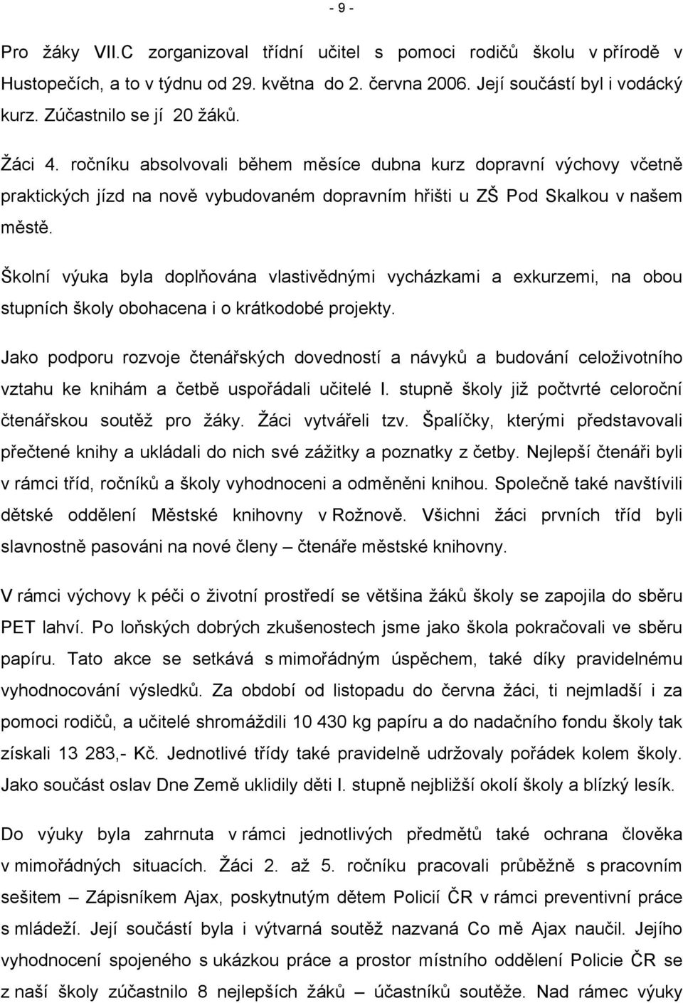 Školní výuka byla doplňována vlastivědnými vycházkami a exkurzemi, na obou stupních školy obohacena i o krátkodobé projekty.