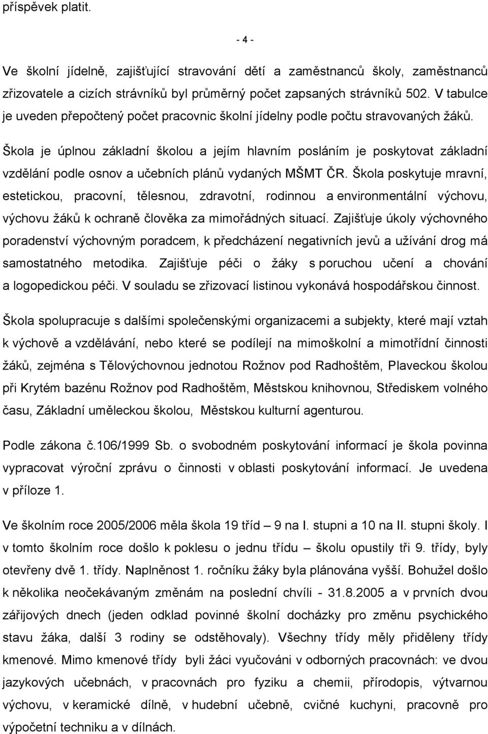 Škola je úplnou základní školou a jejím hlavním posláním je poskytovat základní vzdělání podle osnov a učebních plánů vydaných MŠMT ČR.