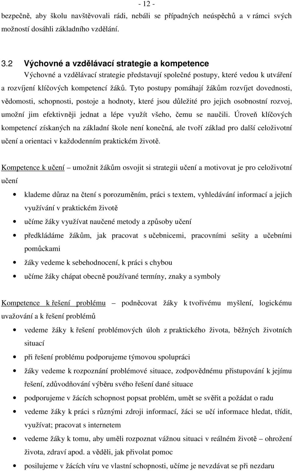 Tyto postupy pomáhají žákům rozvíjet dovednosti, vědomosti, schopnosti, postoje a hodnoty, které jsou důležité pro jejich osobnostní rozvoj, umožní jim efektivněji jednat a lépe využít všeho, čemu se