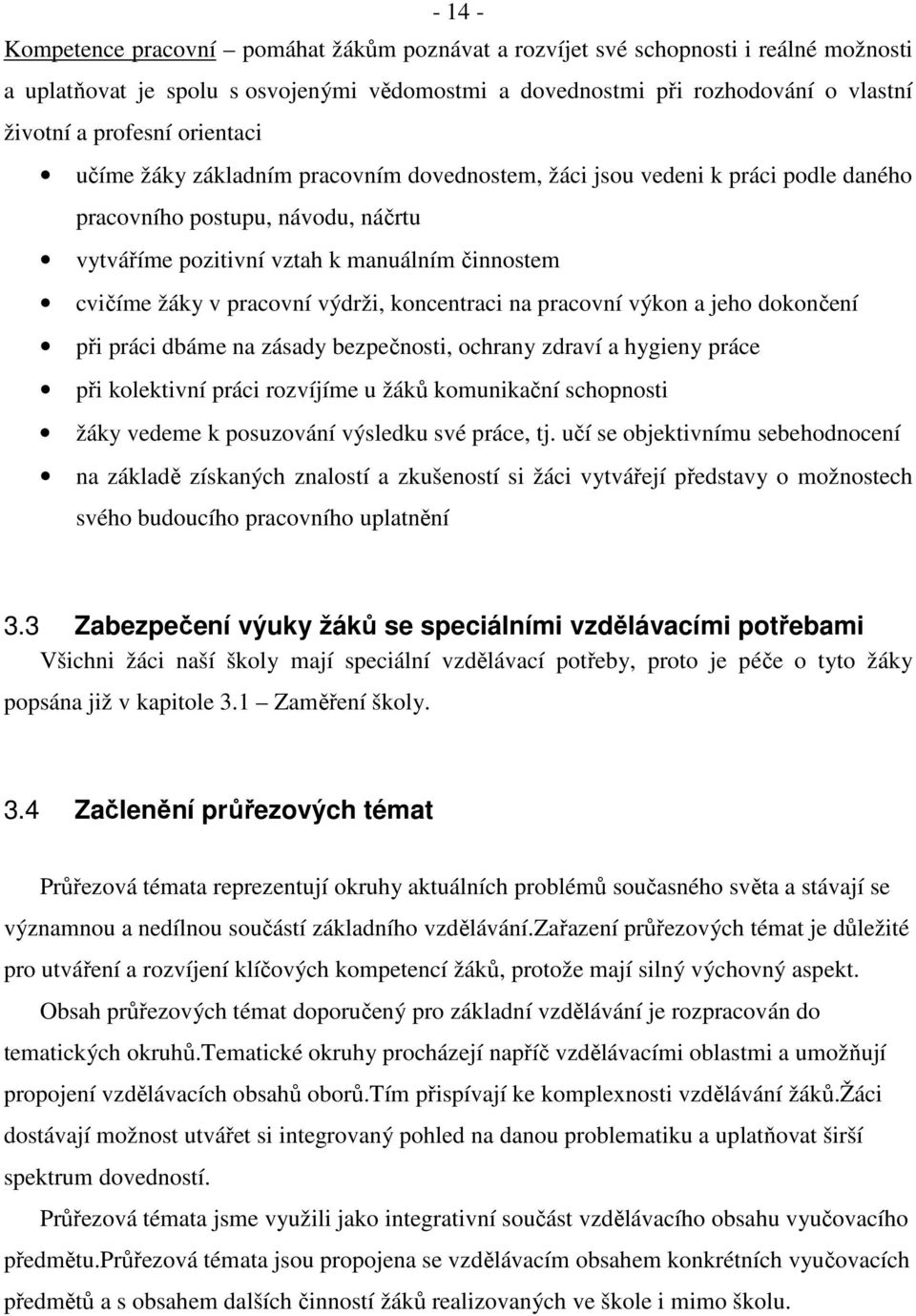 výdrži, koncentraci na pracovní výkon a jeho dokončení při práci dbáme na zásady bezpečnosti, ochrany zdraví a hygieny práce při kolektivní práci rozvíjíme u žáků komunikační schopnosti žáky vedeme k