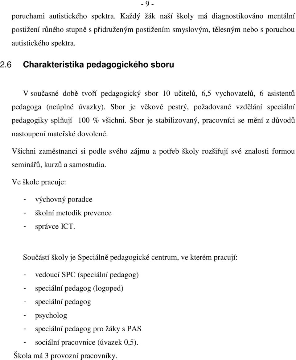 Sbor je věkově pestrý, požadované vzdělání speciální pedagogiky splňují 100 % všichni. Sbor je stabilizovaný, pracovníci se mění z důvodů nastoupení mateřské dovolené.