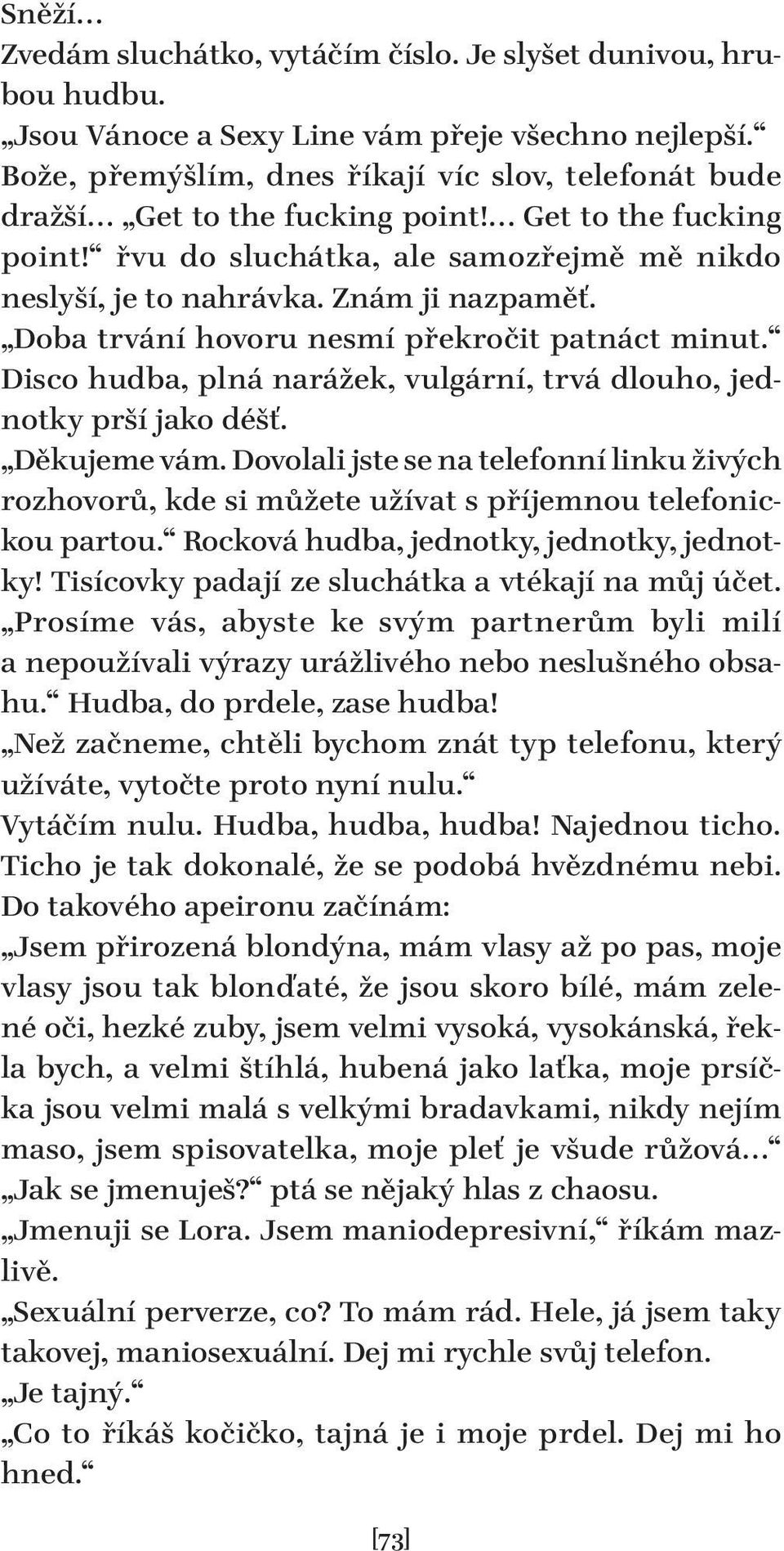 Doba trvání hovoru nesmí překročit patnáct minut. Disco hudba, plná narážek, vulgární, trvá dlouho, jednotky prší jako déšť. Děkujeme vám.