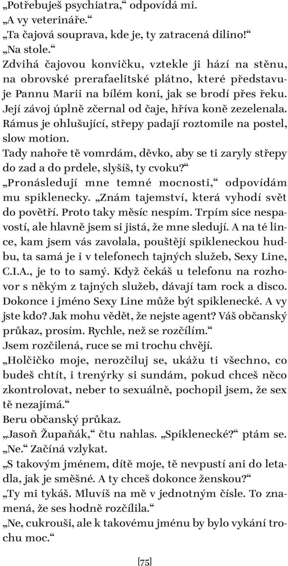 Její závoj úplně zčernal od čaje, hříva koně zezelenala. Rámus je ohlušující, střepy padají roztomile na postel, slow motion.