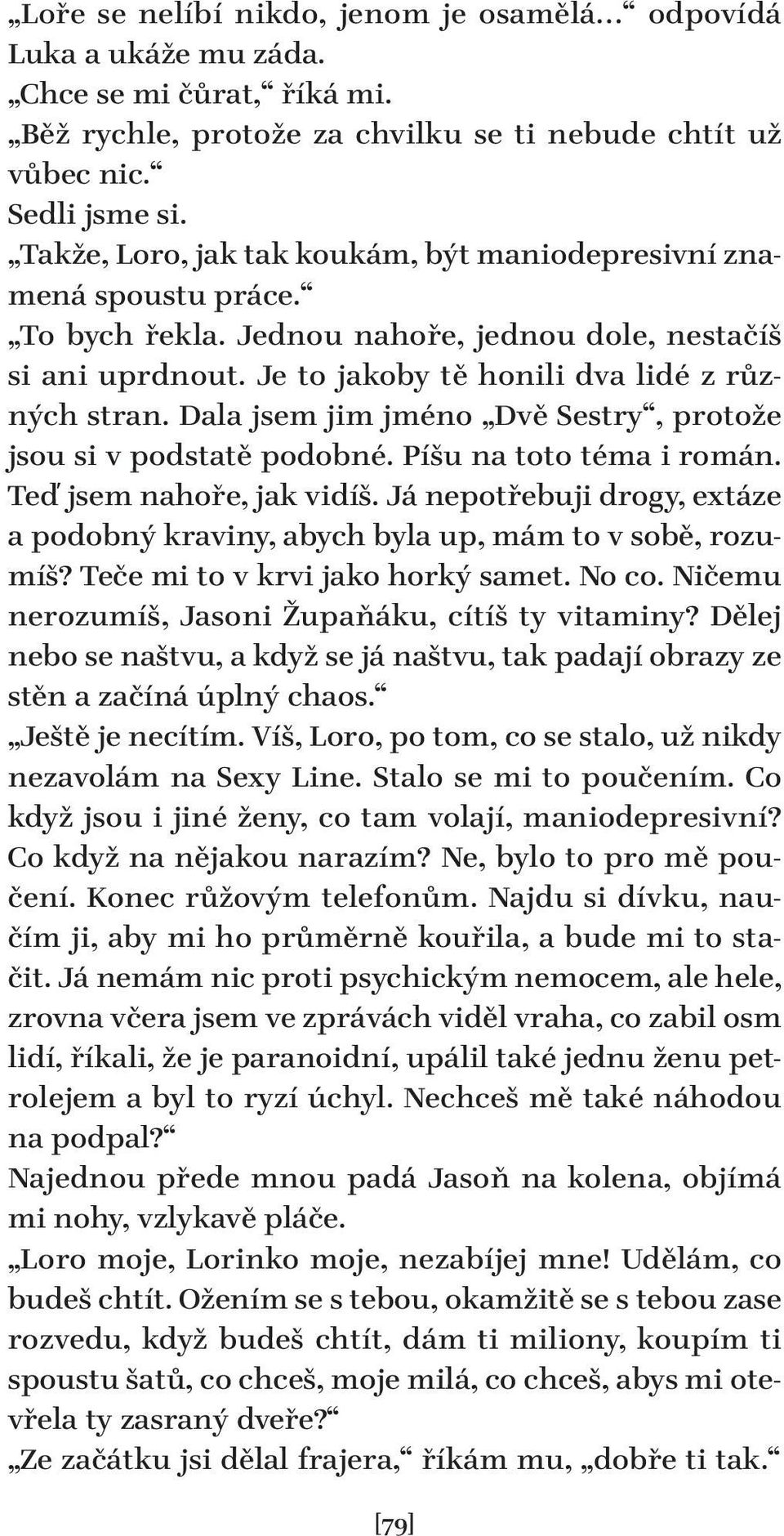 Dala jsem jim jméno Dvě Sestry, protože jsou si v podstatě podobné. Píšu na toto téma i román. Teď jsem nahoře, jak vidíš.