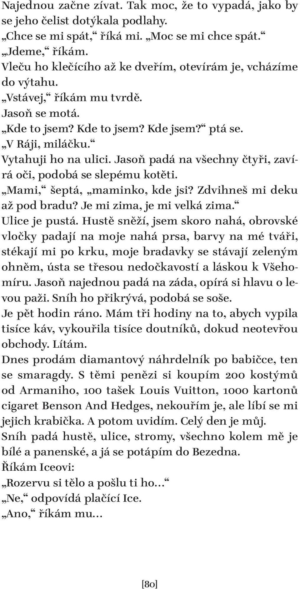 Jasoň padá na všechny čtyři, zavírá oči, podobá se slepému kotěti. Mami, šeptá, maminko, kde jsi? Zdvihneš mi deku až pod bradu? Je mi zima, je mi velká zima. Ulice je pustá.