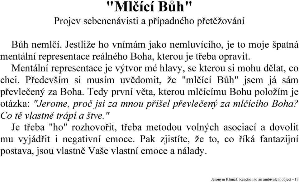 Mentální representace je výtvor mé hlavy, se kterou si mohu dělat, co chci. Především si musím uvědomit, že "mlčící Bůh" jsem já sám převlečený za Boha.