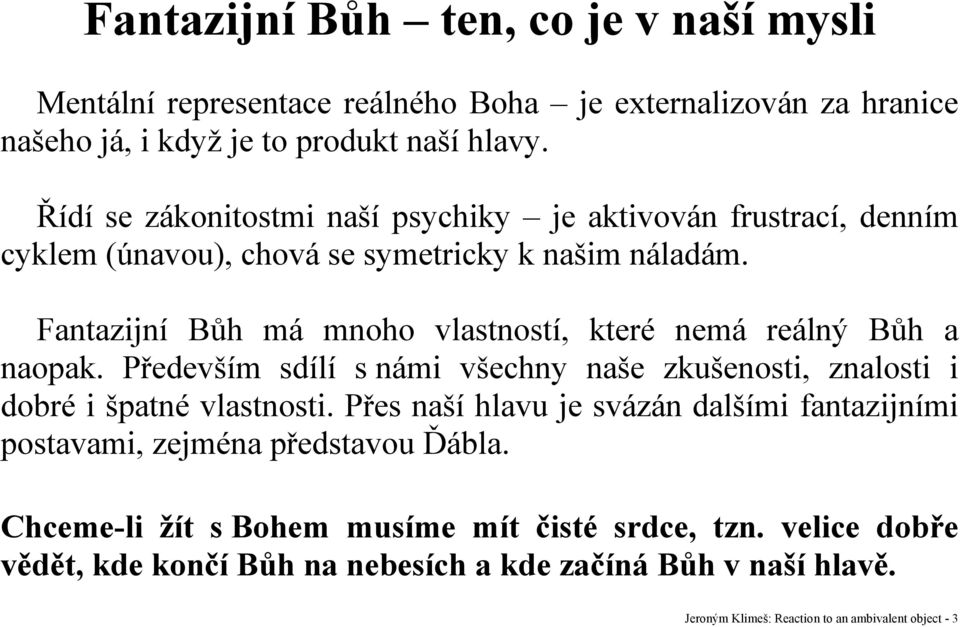 Fantazijní Bůh má mnoho vlastností, které nemá reálný Bůh a naopak. Především sdílí s námi všechny naše zkušenosti, znalosti i dobré i špatné vlastnosti.