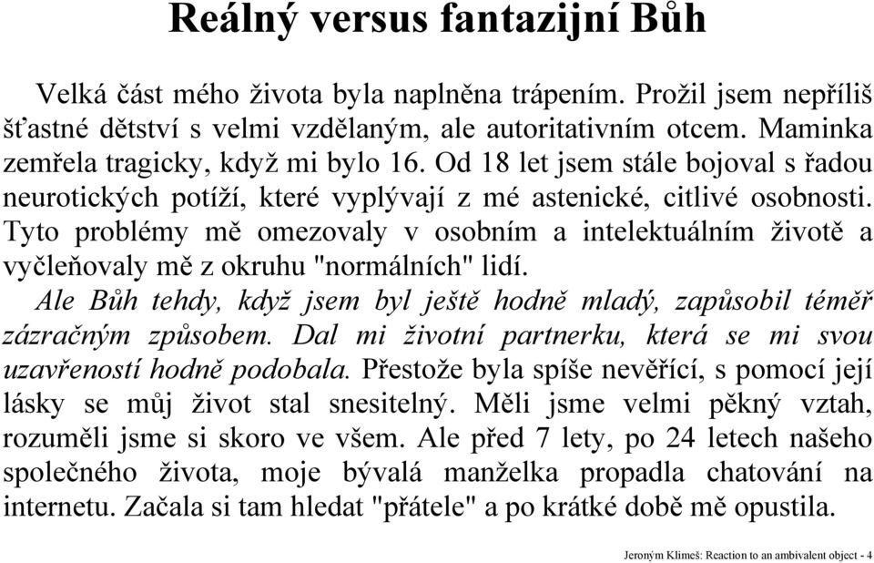 Tyto problémy mě omezovaly v osobním a intelektuálním životě a vyčleňovaly mě z okruhu "normálních" lidí. Ale Bůh tehdy, když jsem byl ještě hodně mladý, zapůsobil téměř zázračným způsobem.