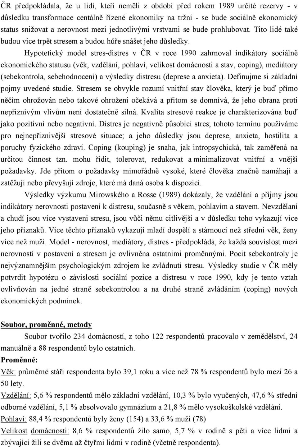 Hypotetický model stres-distres v ČR v roce 1990 zahrnoval indikátory sociálně ekonomického statusu (věk, vzdělání, pohlaví, velikost domácnosti a stav, coping), mediátory (sebekontrola,