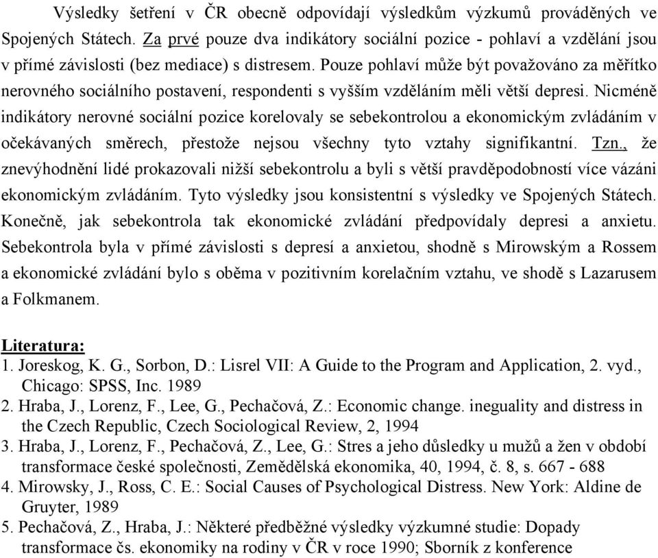 Pouze pohlaví může být považováno za měřítko nerovného sociálního postavení, respondenti s vyšším vzděláním měli větší depresi.