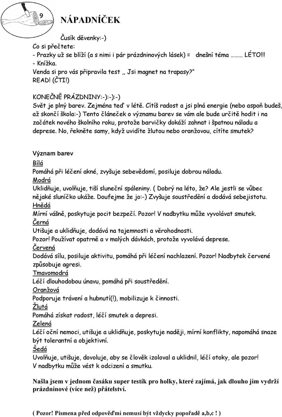 Cítíš radost a jsi plná energie (nebo aspoň budeš, až skončí škola:-) Tento článeček o významu barev se vám ale bude určitě hodit i na začátek nového školního roku, protože barvičky dokáží zahnat i