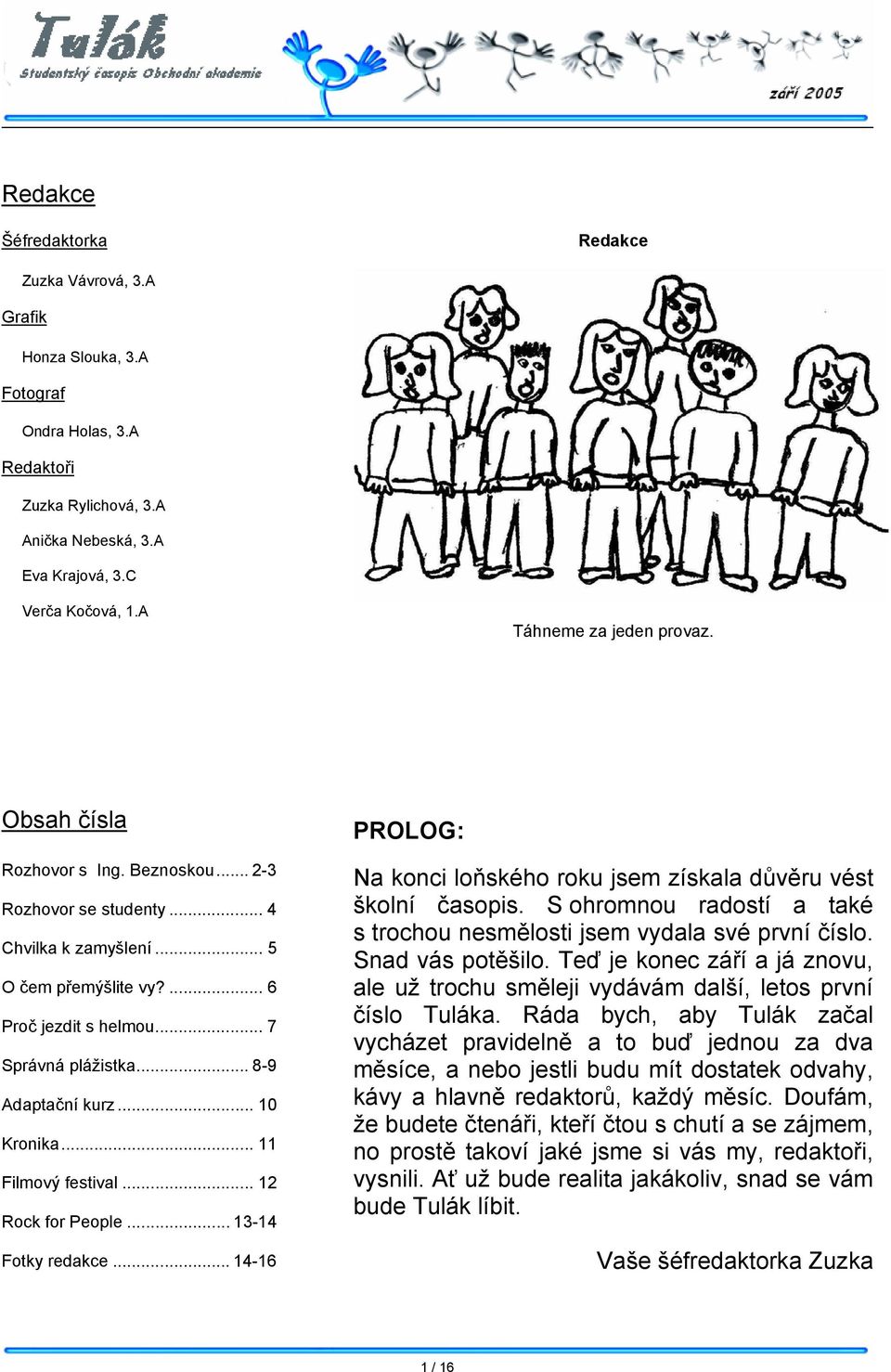 .. 8-9 Adaptační kurz... 10 Kronika... 11 Filmový festival... 12 Rock for People... 13-14 Fotky redakce... 14-16 PROLOG: Na konci loňského roku jsem získala důvěru vést školní časopis.