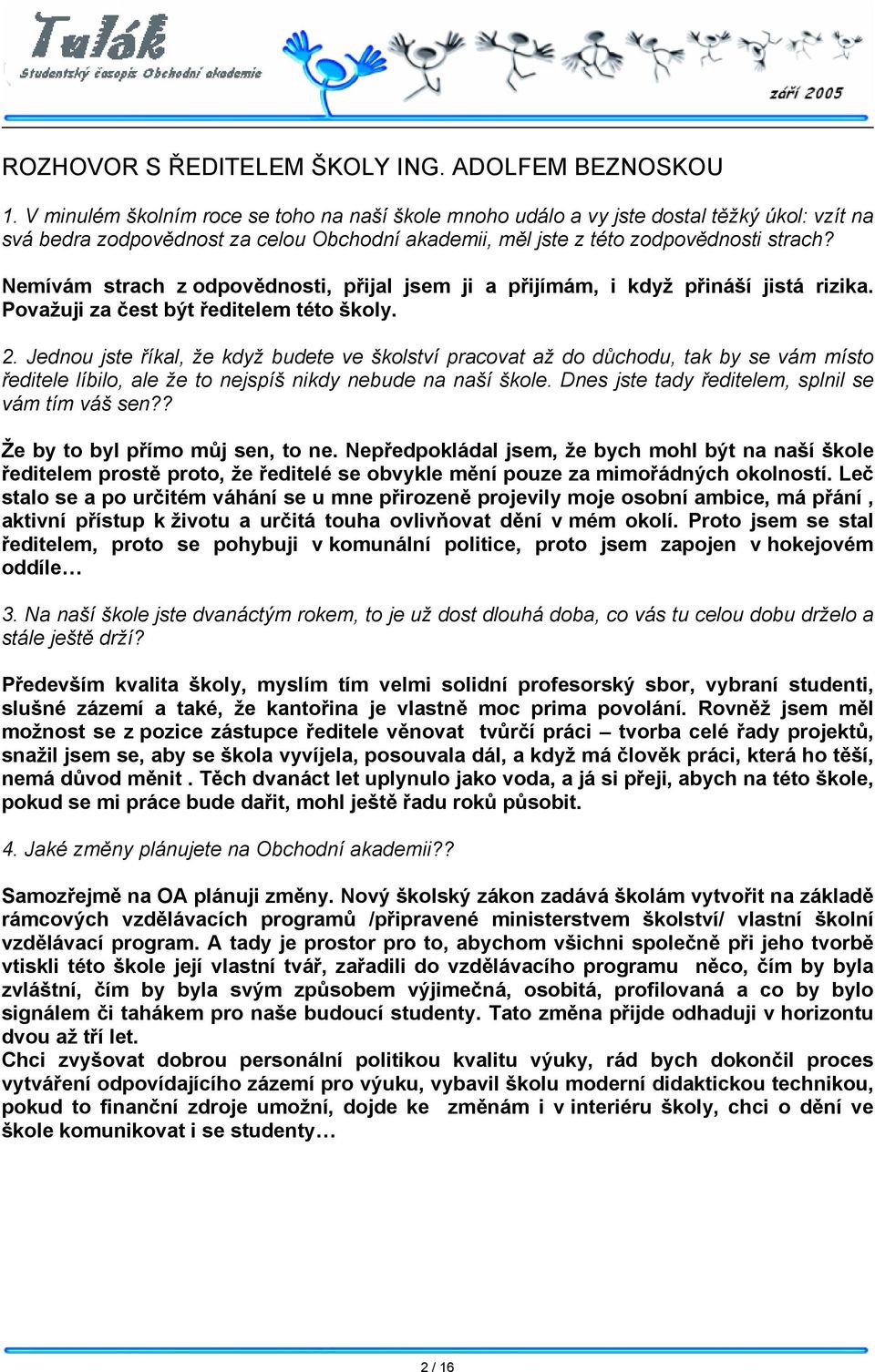 Nemívám strach z odpovědnosti, přijal jsem ji a přijímám, i když přináší jistá rizika. Považuji za čest být ředitelem této školy. 2.