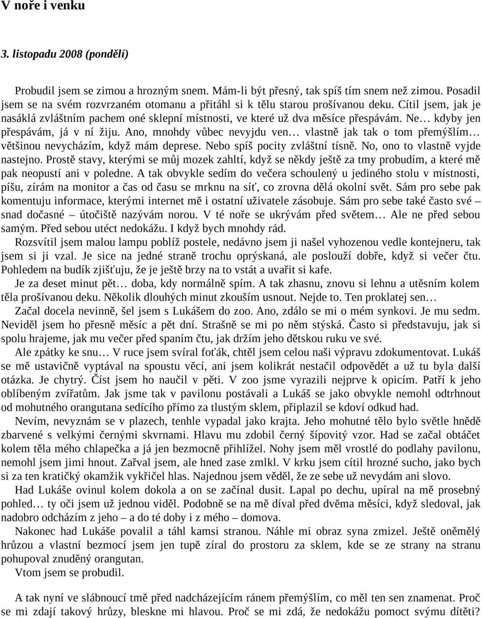 Ne kdyby jen přespávám, já v ní žiju. Ano, mnohdy vůbec nevyjdu ven vlastně jak tak o tom přemýšlím většinou nevycházím, když mám deprese. Nebo spíš pocity zvláštní tísně.