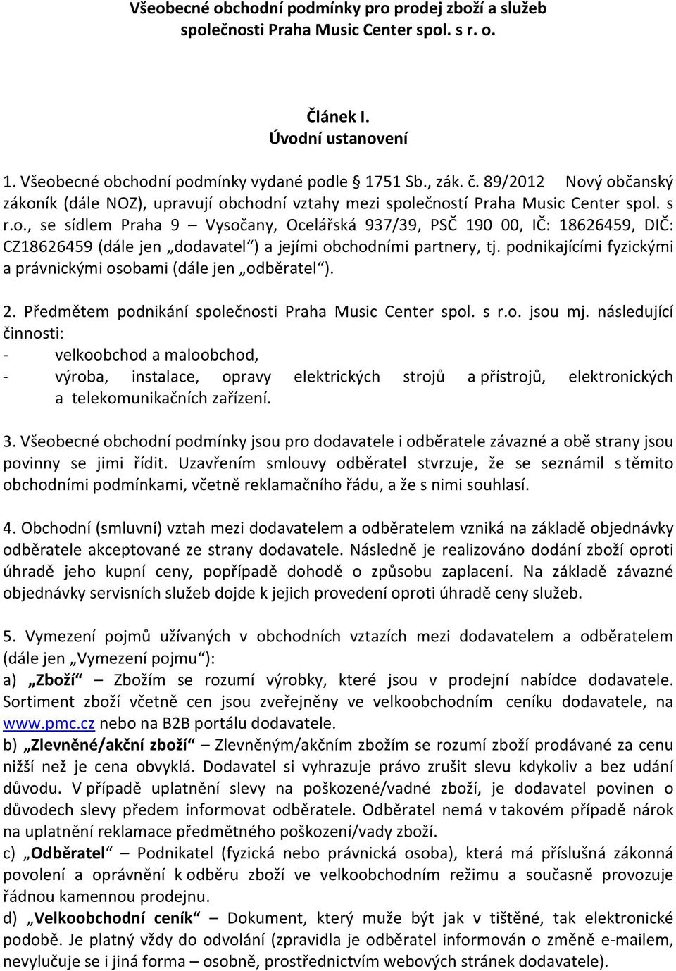 podnikajícími fyzickými a právnickými osobami (dále jen odběratel ). 2. Předmětem podnikání společnosti Praha Music Center spol. s r.o. jsou mj.