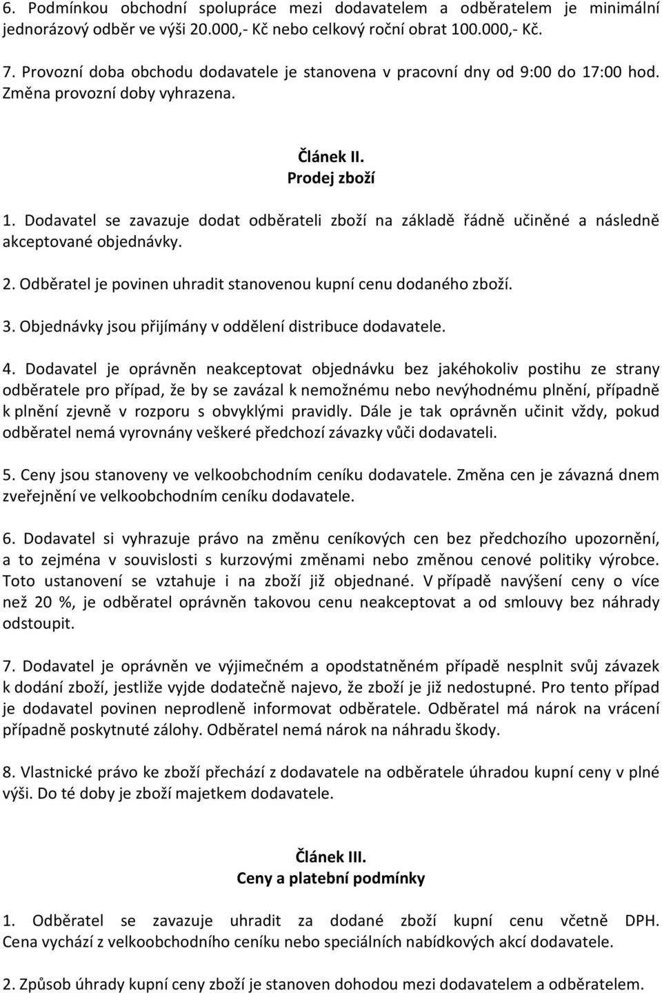 Dodavatel se zavazuje dodat odběrateli zboží na základě řádně učiněné a následně akceptované objednávky. 2. Odběratel je povinen uhradit stanovenou kupní cenu dodaného zboží. 3.