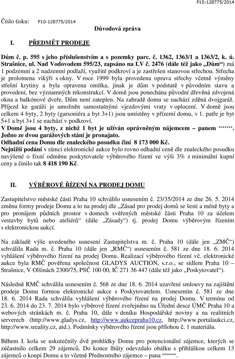 V roce 1999 byla provedena oprava střechy včetně výměny střešní krytiny a byla opravena omítka, jinak je dům v podstatě v původním stavu a provedení, bez významných rekonstrukcí.