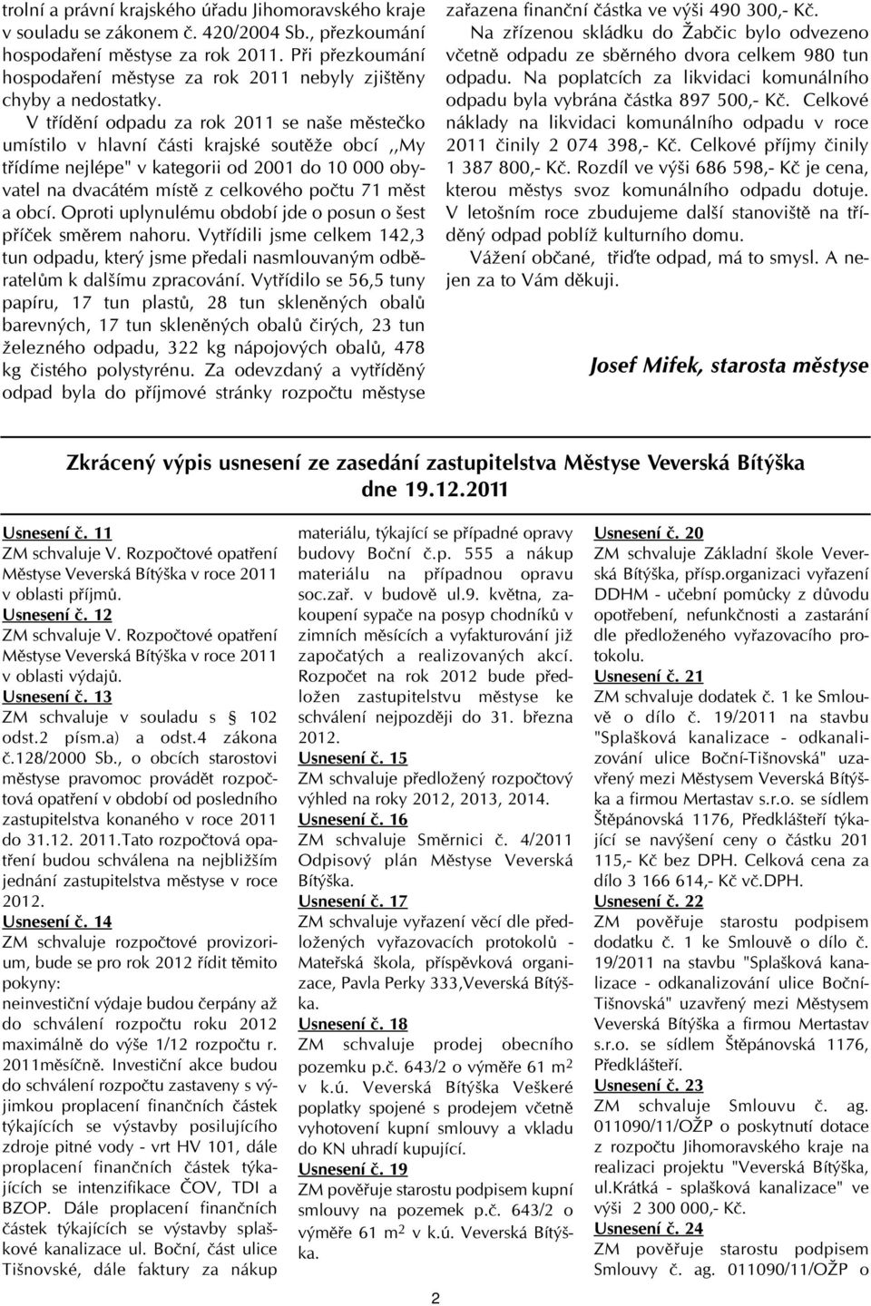 V třídění odpadu za rok 2011 se naše městečko umístilo v hlavní části krajské soutěže obcí,,my třídíme nejlépe" v kategorii od 2001 do 10 000 obyvatel na dvacátém místě z celkového počtu 71 měst a