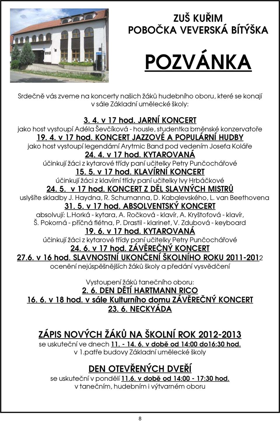 KONCERT JAZZOVÉ A POPULÁRNÍ HUDBY jako host vystoupí legendární Arytmic Band pod vedením Josefa Koláøe 24. 4. v 17 hod. KYTAROVANÁ úèinkují áci z kytarové tøídy paní uèitelky Petry Punèocháøové 15. 5.