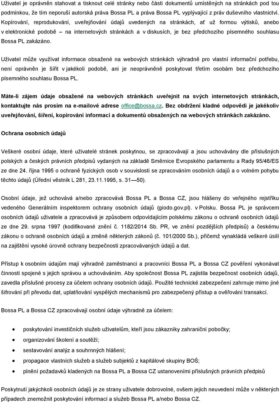 Kopírování, reprodukování, uveřejňování údajů uvedených na stránkách, ať už formou výtisků, anebo v elektronické podobě na internetových stránkách a v diskusích, je bez předchozího písemného souhlasu