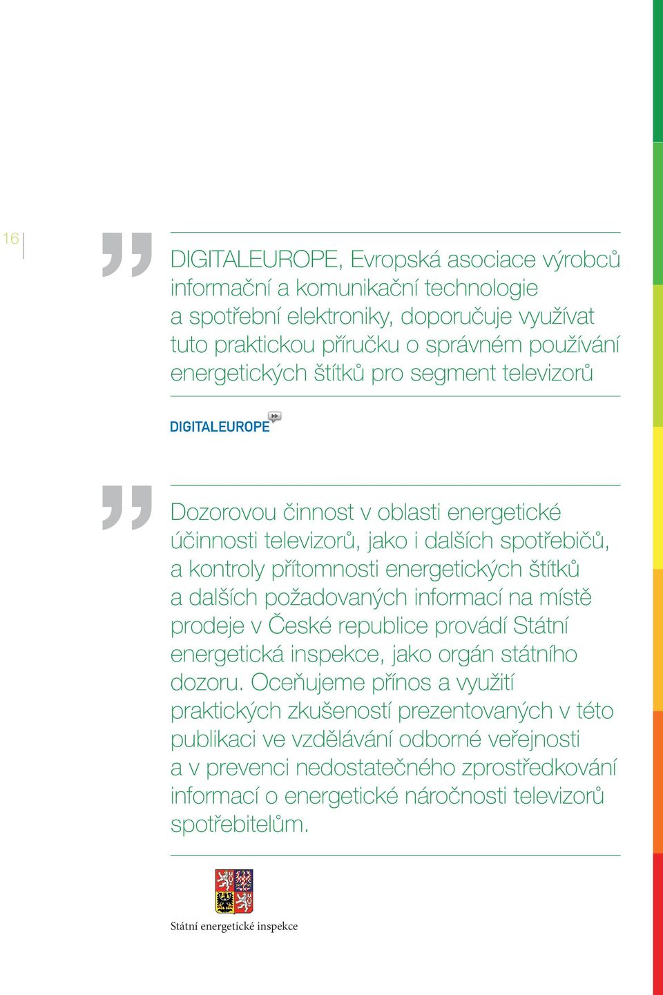 dalších požadovaných informací na místě prodeje v České republice provádí Státní energetická inspekce, jako orgán státního dozoru.