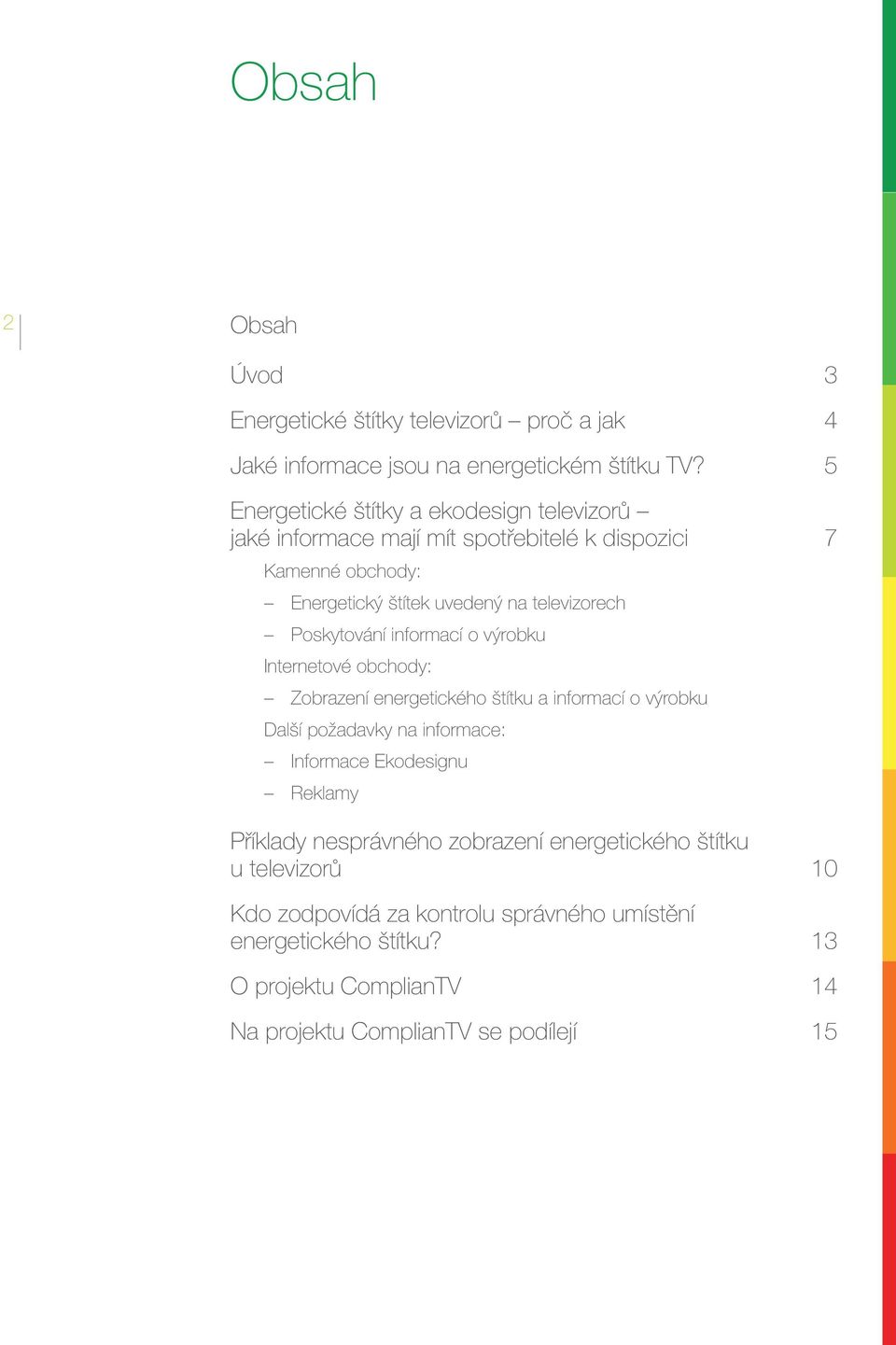 Poskytování informací o výrobku Internetové obchody: Zobrazení energetického štítku a informací o výrobku Další požadavky na informace: Informace Ekodesignu