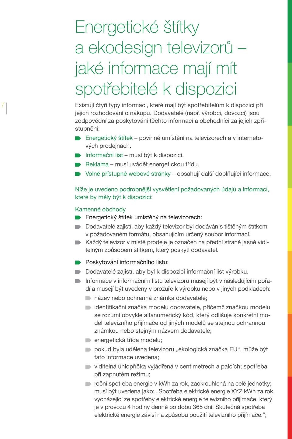 výrobci, dovozci) jsou zodpovědní za poskytování těchto informací a obchodníci za jejich zpřístupnění: Energetický štítek povinné umístění na televizorech a v internetových prodejnách.