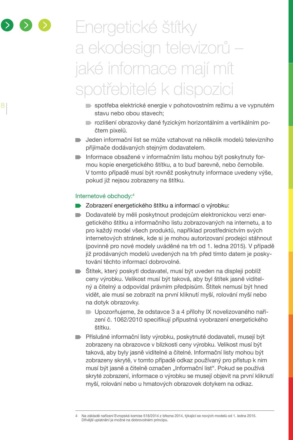 Informace obsažené v informačním listu mohou být poskytnuty formou kopie energetického štítku, a to buď barevně, nebo černobíle.