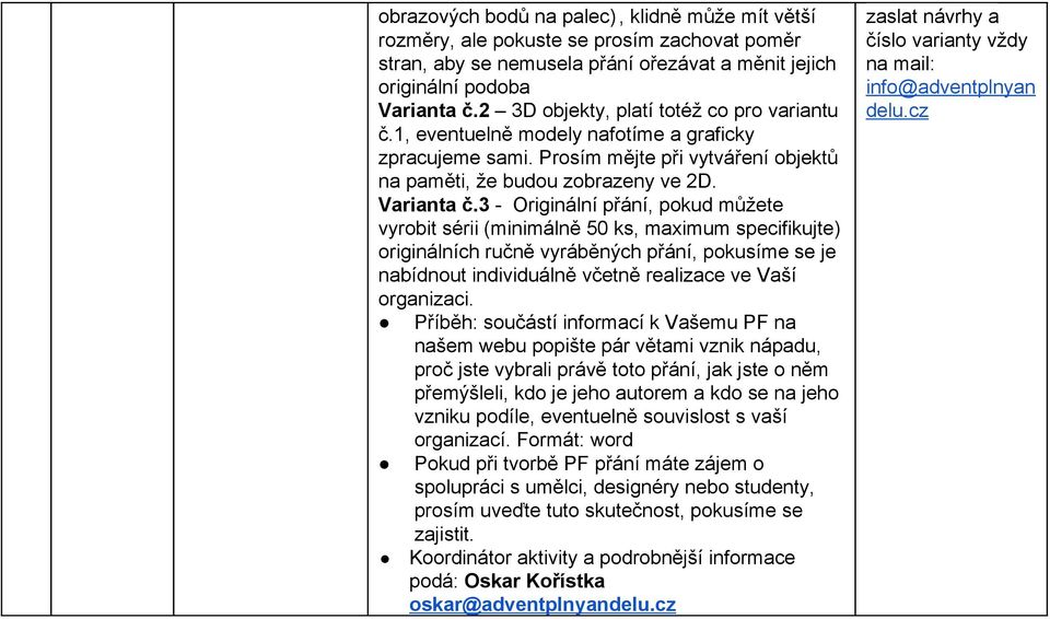 3 Originální přání, pokud můžete vyrobit sérii (minimálně 50 ks, maximum specifikujte) originálních ručně vyráběných přání, pokusíme se je nabídnout individuálně včetně realizace ve Vaší organizaci.