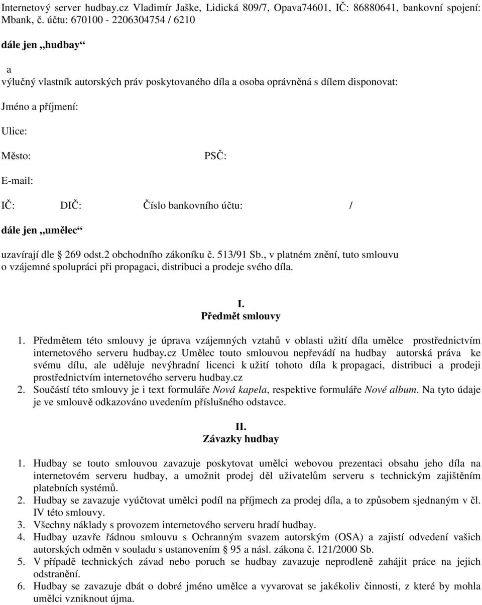 bankovního účtu: / dále jen umělec uzavírají dle 269 odst.2 obchodního zákoníku č. 513/91 Sb., v platném znění, tuto smlouvu o vzájemné spolupráci při propagaci, distribuci a prodeje svého díla. I.