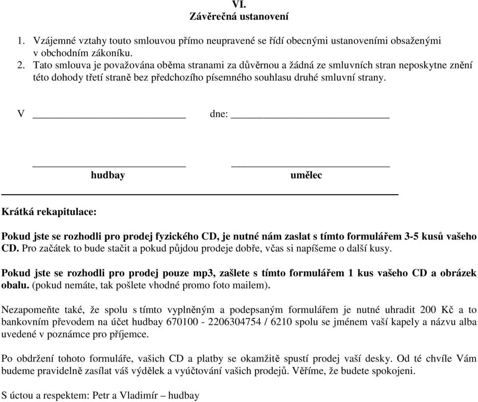 V dne: hudbay umělec Krátká rekapitulace: Pokud jste se rozhodli pro prodej fyzického CD, je nutné nám zaslat s tímto formulářem 3-5 kusů vašeho CD.